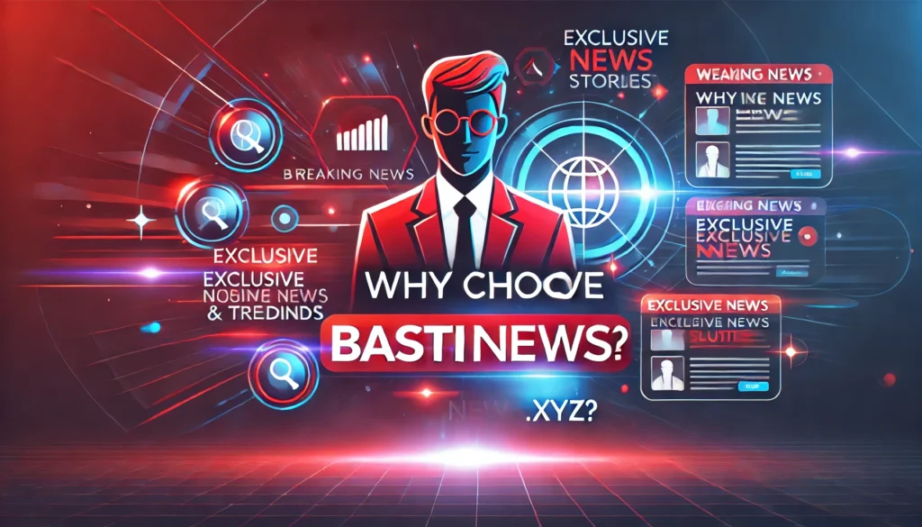 Why Choose BastiNews.xyz?